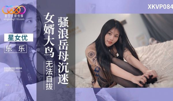 XKVP084 骚浪岳母沉迷女婿大鸟无法自拔