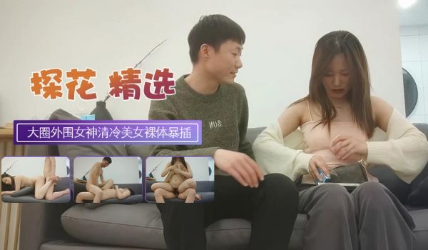 大圈外围女神清冷美女裸体横陈暴插呻吟销魂。