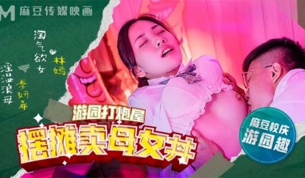 麻豆高校游园打炮屋摆摊卖母女-丼林嫣 季妍希