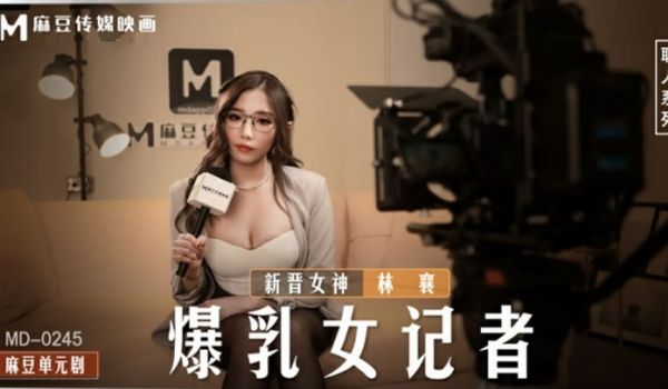 麻豆传媒-暴乳女记者-林襄