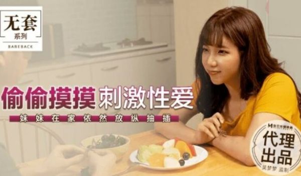 麻豆传媒-台湾第一女优吴梦梦偷偷摸摸刺激性爱妹妹