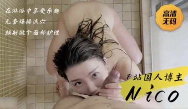 网红Nico在沐浴中享受乐趣,无套爆操颜射