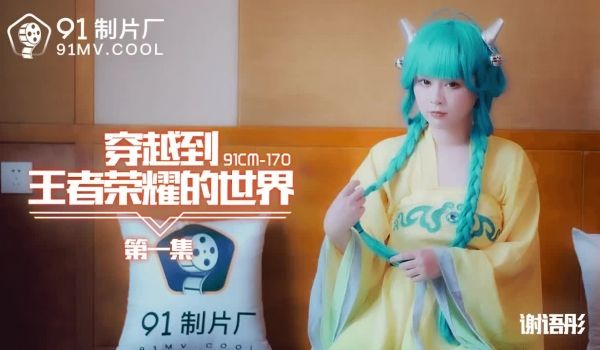 91CM-170 穿越到王者荣耀的世界-谢语彤