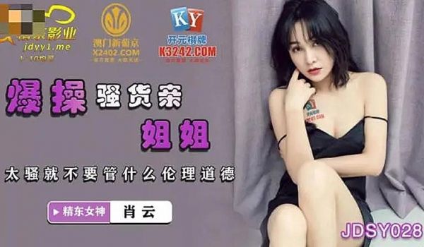 JDSY028爆操骚货亲姐姐-肖云