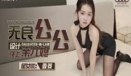 XK8134无良公公设计强上亲儿媳-香菱