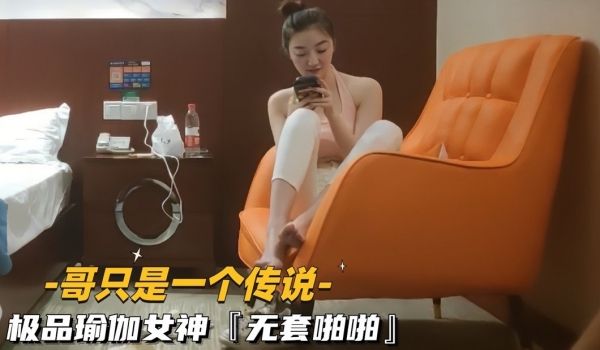 （哥只是一个传说第一部）极品紧身裤瑜伽女神无套啪