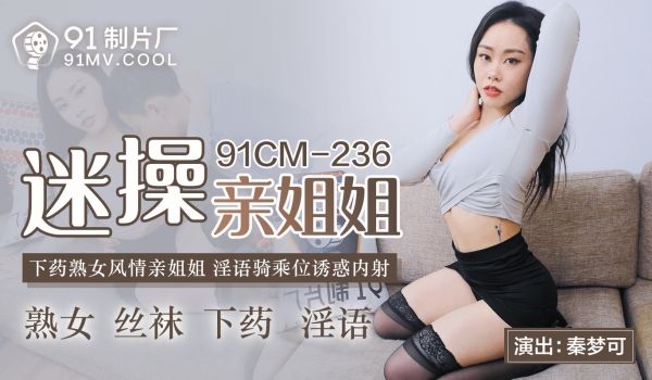 91CMCM-236 迷操亲姐姐-秦梦可1