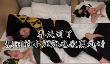 春天到了靓丽的小姐姐也寂寞难耐，只好自己解决