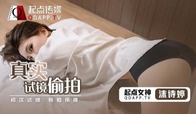 【起点传媒】 QD-0010 真实试镜偷拍-沫诗