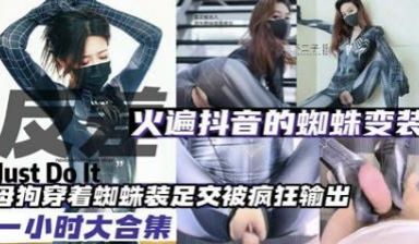 变装母狗火爆抖音的蜘蛛变装母狗大合集