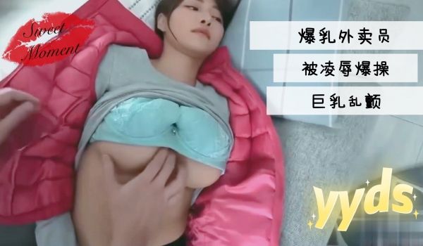 爆乳外卖员被凌辱爆操巨乳乱颤的!