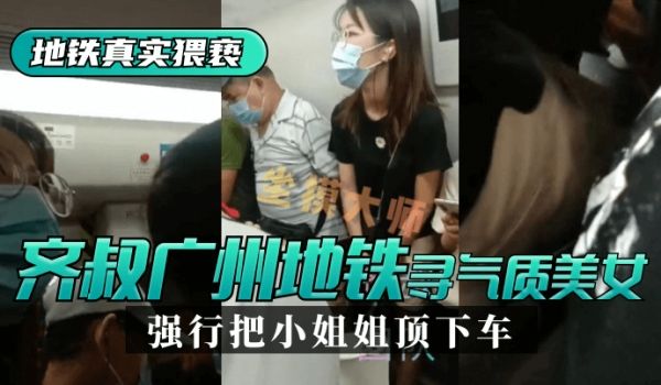 【地铁真实猥亵】齐叔再广州地铁站寻找气质美女，强