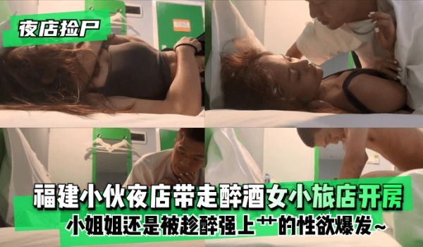 【夜店捡尸】福建小伙夜店带走醉酒女小旅店开房！小