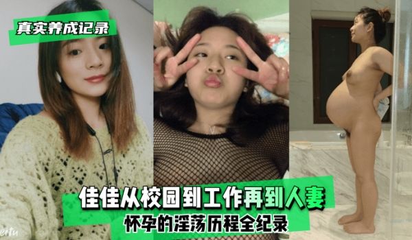 【真实养成记录】佳佳从校园到工作再到人妻怀孕的淫