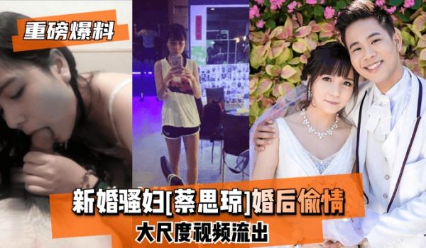 【重磅爆料】新婚骚妇[蔡思琼]婚后偷情大尺度视频