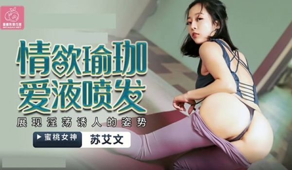 蜜桃-情欲瑜伽 爱液喷发 苏艾文(蜜苏)。
