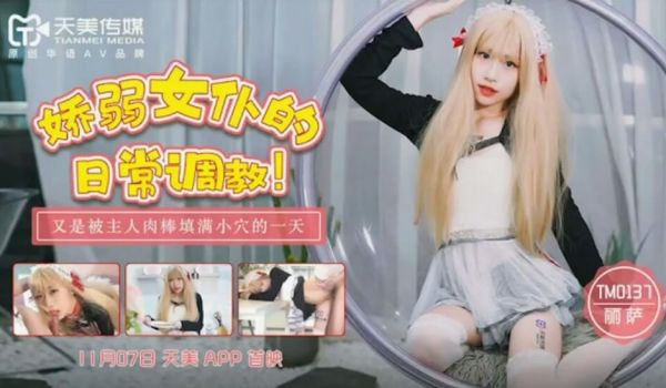 天美-娇弱女仆的日常调教-丽萨。