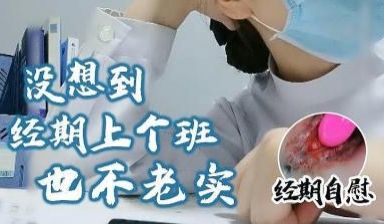 经期期间上班，也不老实 经期自摸.