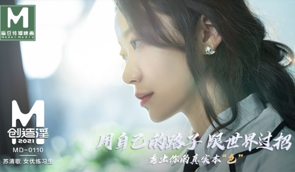 MD-0110-1_麻豆创造「淫」2021女优练