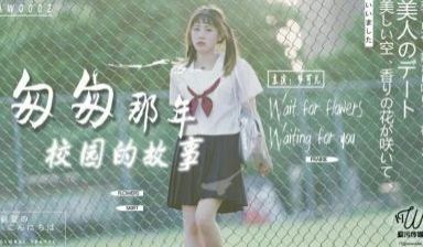 爱污传媒AW0002匆匆那年校园的故事梦可儿.