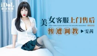 ID5252美女客服上门售后惨遭调教雯茜.