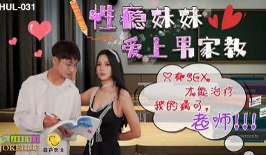 HUL031性瘾妹妹爱上男家教只有SEX才能只我