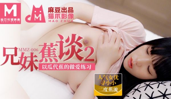 MMZ006_兄妹蕉谈2_以瓜代蕉的做爱练习官网