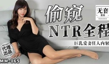 麻豆MM065偷窥NTR全程,巨乳爱妻任人内射吴