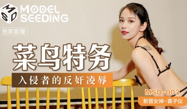 MSD003_菜鸟特务入侵者的反姦凌辱官网袁子仪