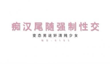 最新MD0105痴汉尾随强制性交变态男迷奸清纯少