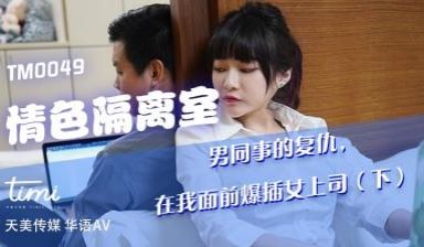 天美0049情色隔离室男同事的复仇在我面前爆插女