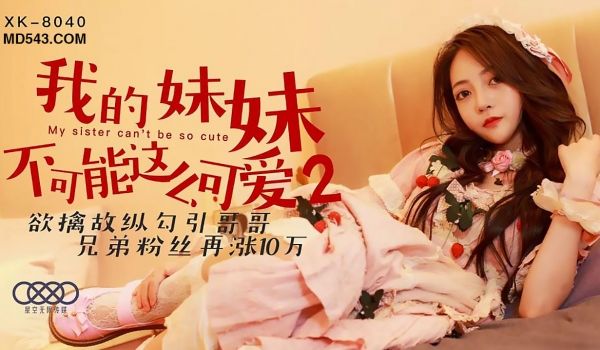 XK8040我的妹妹不可能这么可爱2欲擒故纵勾引