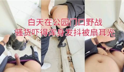白天在公园门口野战骚货吓得浑身发抖被扇耳光
