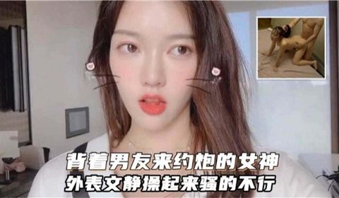 背着男友来约炮的女神外表文静操起来骚的不行