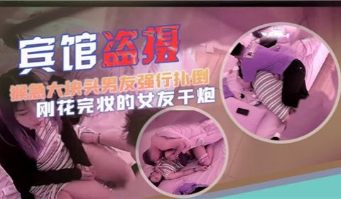宾馆盗摄猴急大块头男友强行扑倒刚化完妆的女友干炮