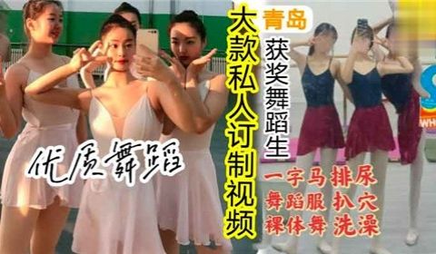 大款私人订制视频一字马舞蹈服裸体操排尿扒穴洗澡