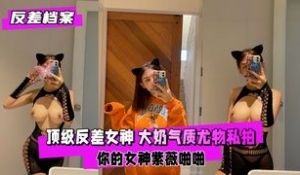 反差婊档案你的女神背后总会有个玩肏她的男人紫薇啪