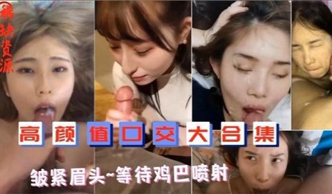 高颜值口交大合集皱紧眉头等待鸡巴喷射