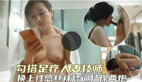 勾搭足疗人妻技师换上性感丝袜舔逼猛操两炮