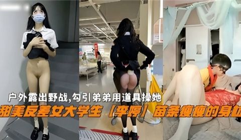 户外露出野战勾引弟弟用道具操她甜美反差女大学生李