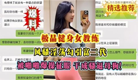 极品健身女教练风骚淫荡勾引富二代被啪啪爆操征服干