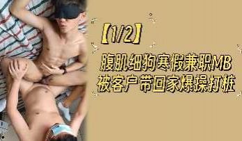 12腹肌细狗寒假兼职MB被客户带回家爆操打桩