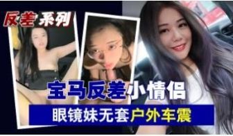 宝马反差小情侣眼镜妹无套户外车震