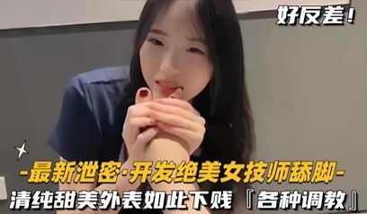 泄密开发绝色美女技师舔脚清纯甜美外表如此下贱，各