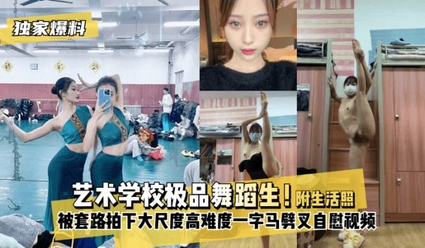 独家爆料艺术学校舞蹈生！被套路拍下大尺度高难度~