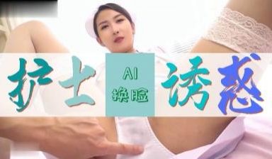 Al网红聂小雨 护士极致诱惑..