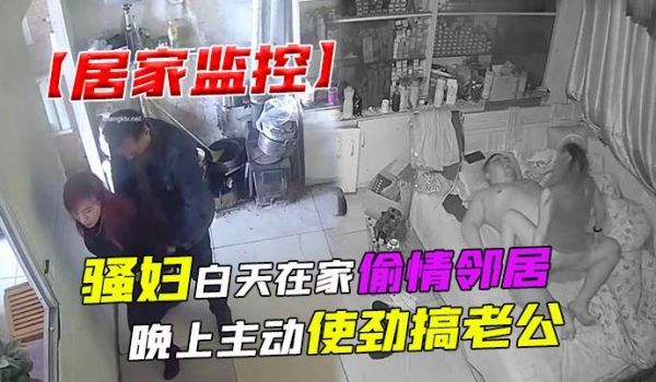 【居家监控】骚妇白天在家偷情邻居 晚上主动使劲搞