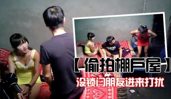 【偷拍棚户屋】没锁门朋友进来打扰 年轻小姐都害羞