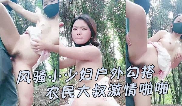 【风骚小少妇户外勾搭农民大叔激情啪啪】让大哥伸进