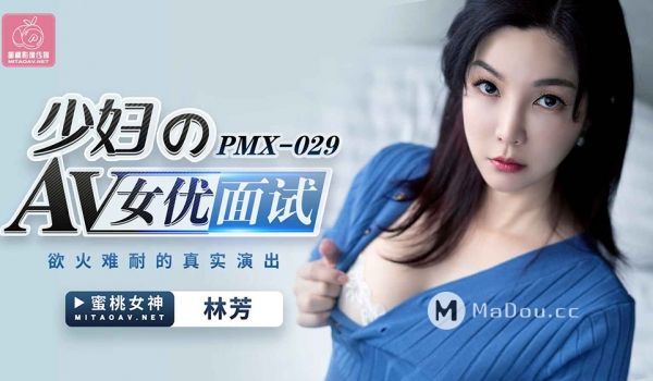 PMX029 少妇的AV女优面试.欲火难耐的真实